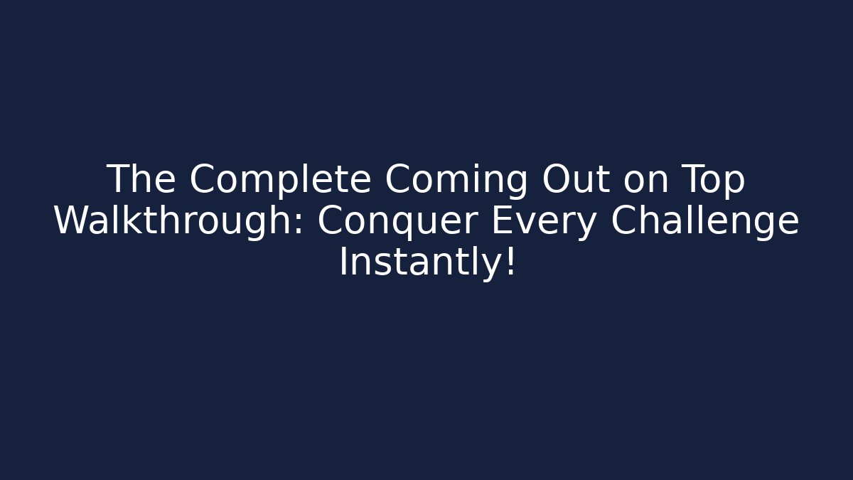 The Complete Coming Out on Top Walkthrough: Conquer Every Challenge Instantly!