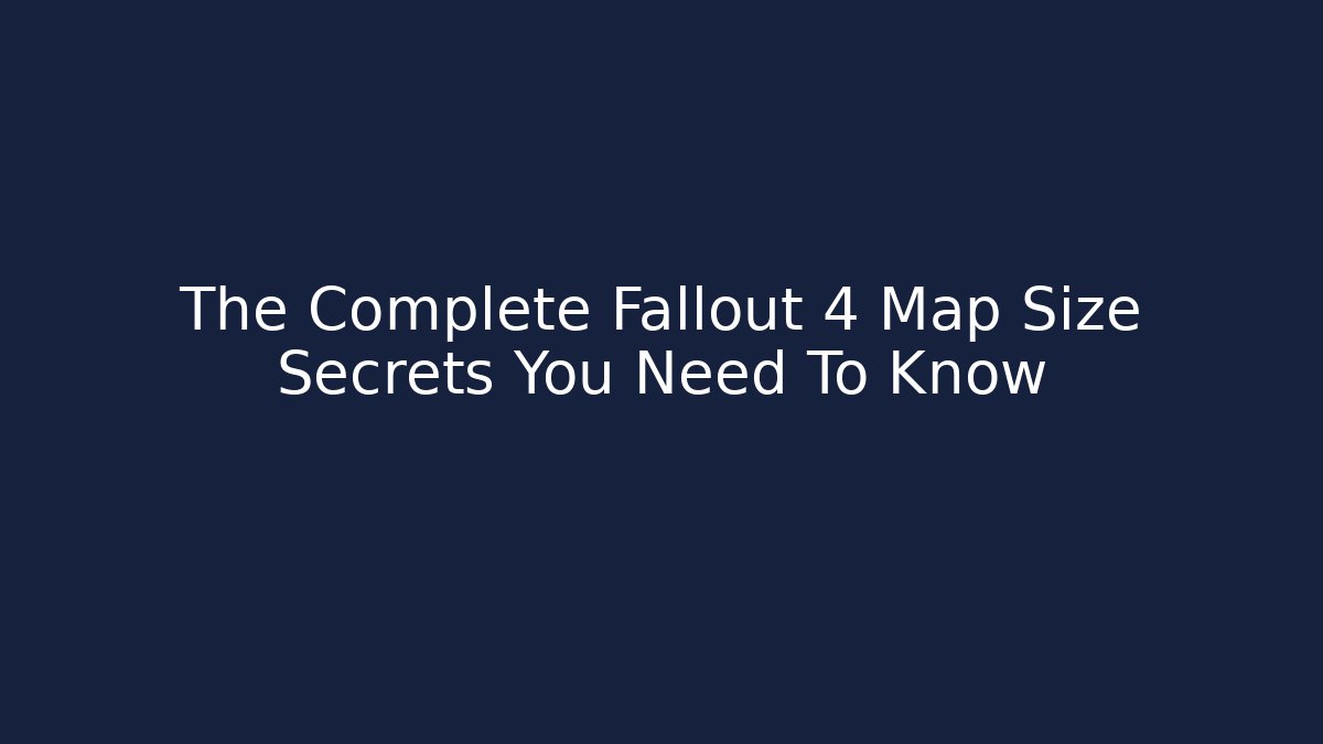 The Complete Fallout 4 Map Size Secrets You Need To Know