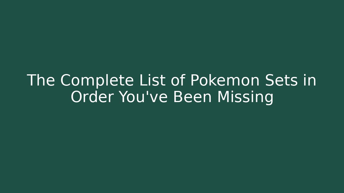 The Complete List of Pokémon Sets in Order You've Been Missing