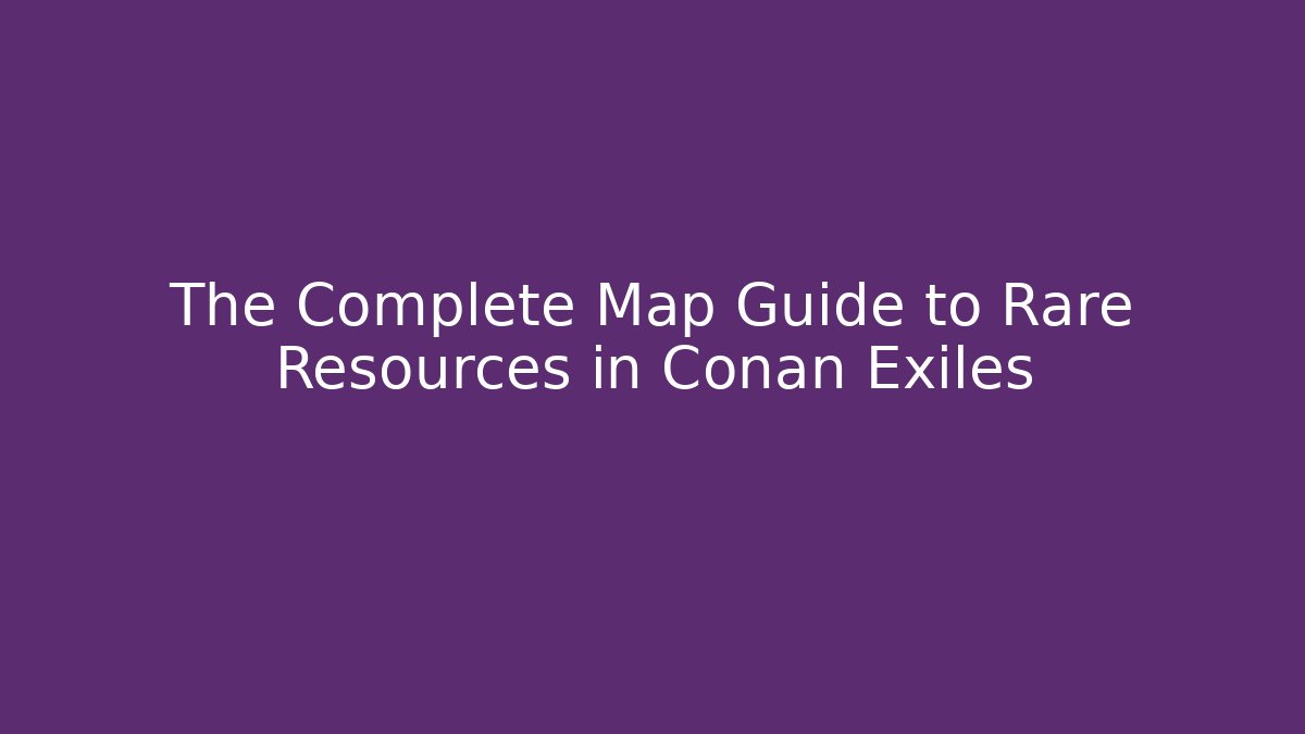 The Complete Map Guide to Rare Resources in Conan Exiles