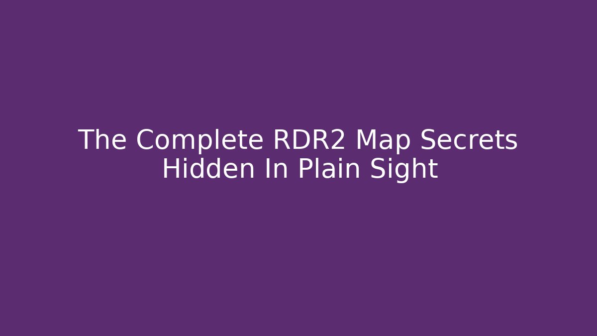 The Complete RDR2 Map Secrets Hidden In Plain Sight - Felix Cat Insurance