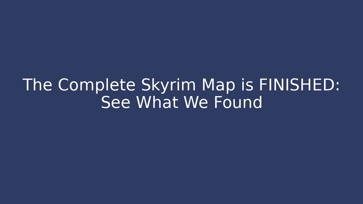 The Complete Skyrim Map is FINISHED: See What We Found - Felix Cat Insurance