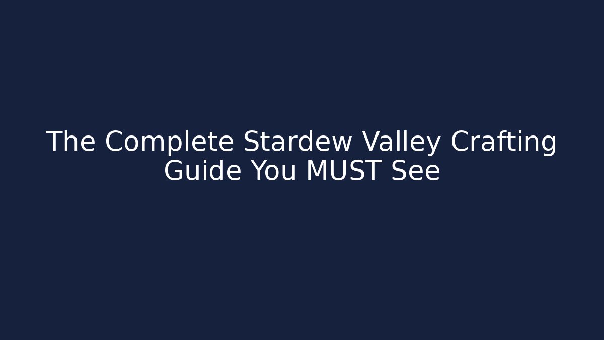 The Complete Stardew Valley Crafting Guide You MUST See