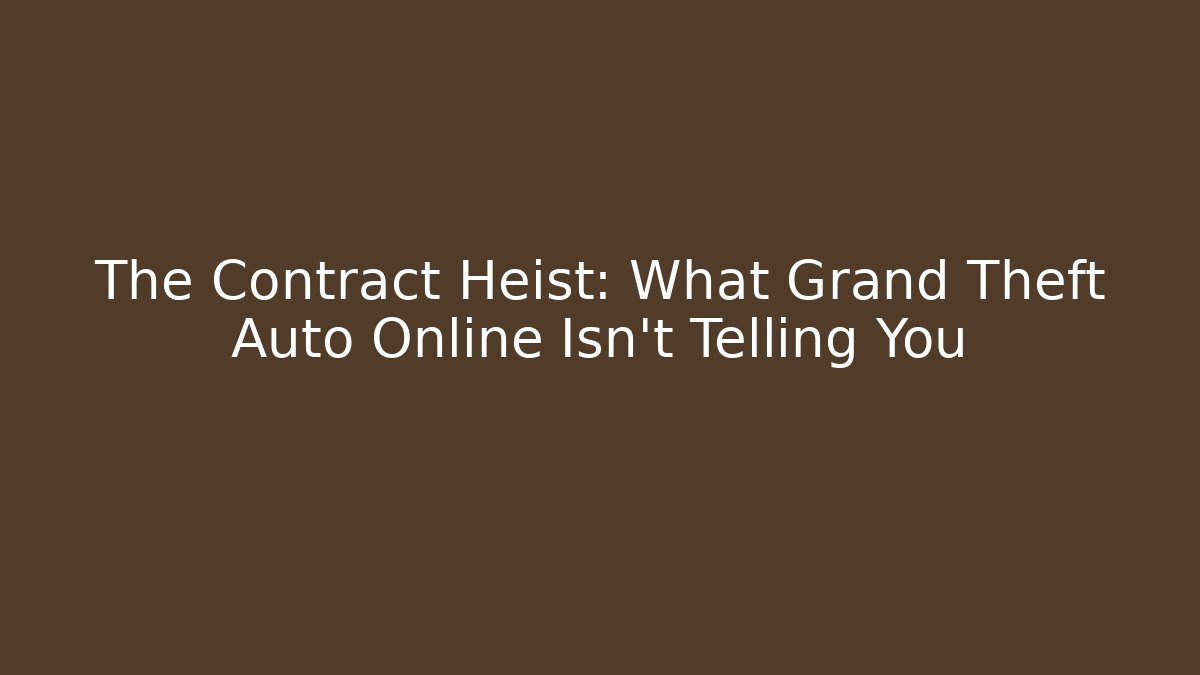 The Contract Heist: What Grand Theft Auto Online Isn't Telling You