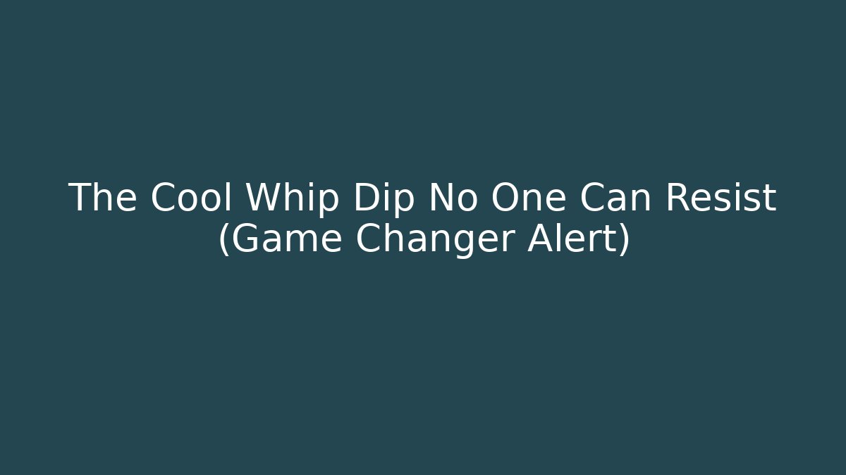 The Cool Whip Dip No One Can Resist (Game Changer Alert)