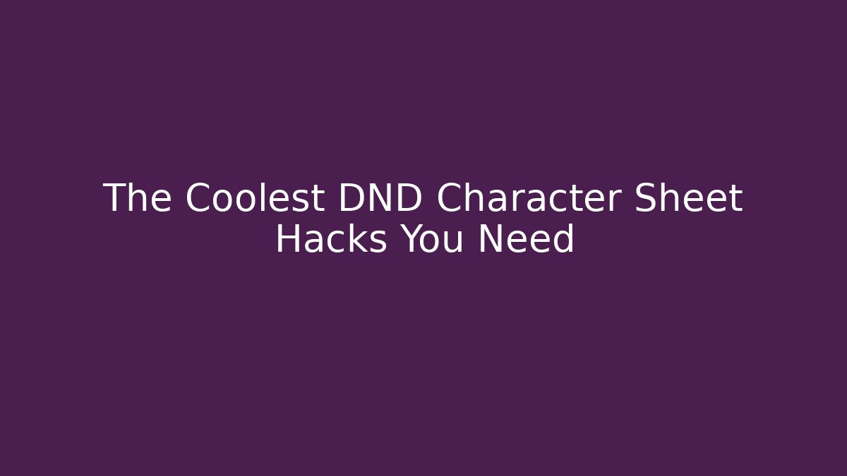 The Coolest DND Character Sheet Hacks You Need