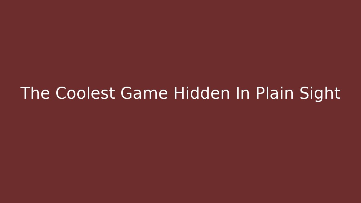 The Coolest Game Hidden In Plain Sight