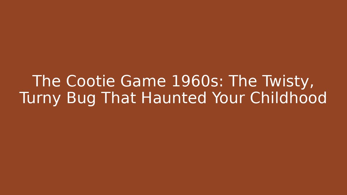 The Cootie Game 1960s: The Twisty, Turny Bug That Haunted Your Childhood