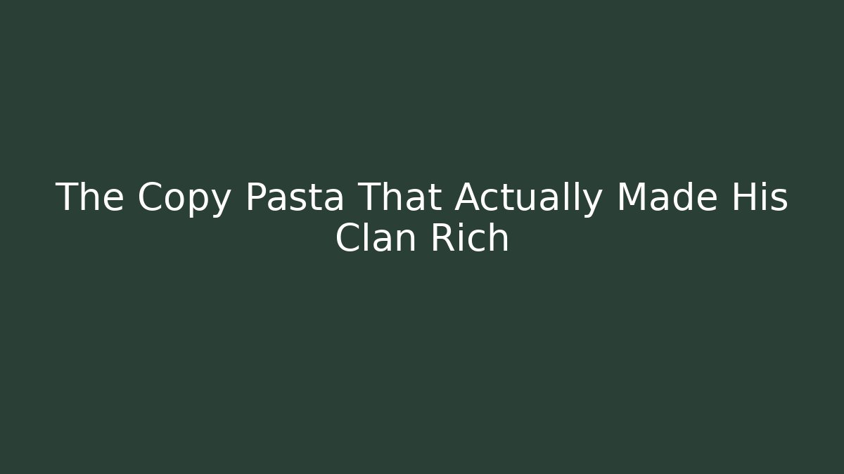 The Copy Pasta That Actually Made His Clan Rich