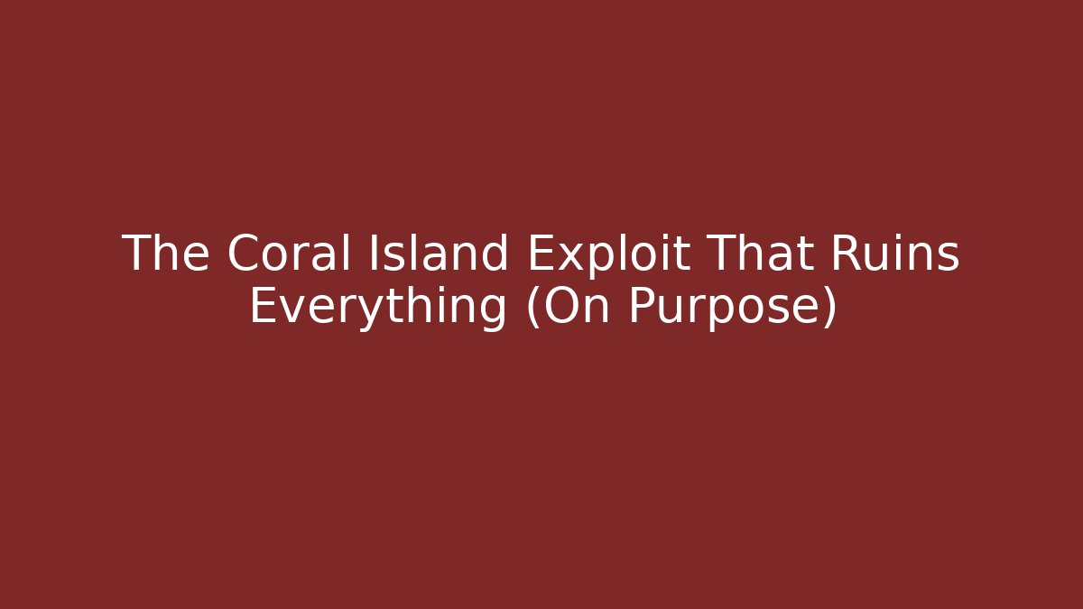 The Coral Island Exploit That Ruins Everything (On Purpose)