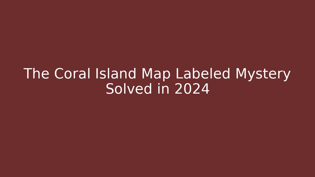 The Coral Island Map Labeled Mystery Solved in 2024