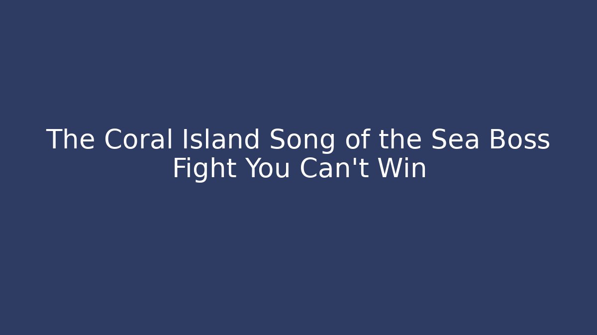 The Coral Island Song of the Sea Boss Fight You Can't Win - Felix Cat Insurance