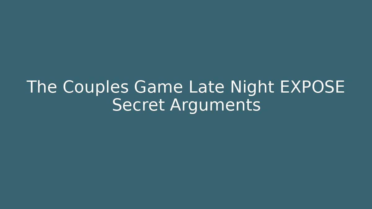 The Couples Game Late Night EXPOSE Secret Arguments
