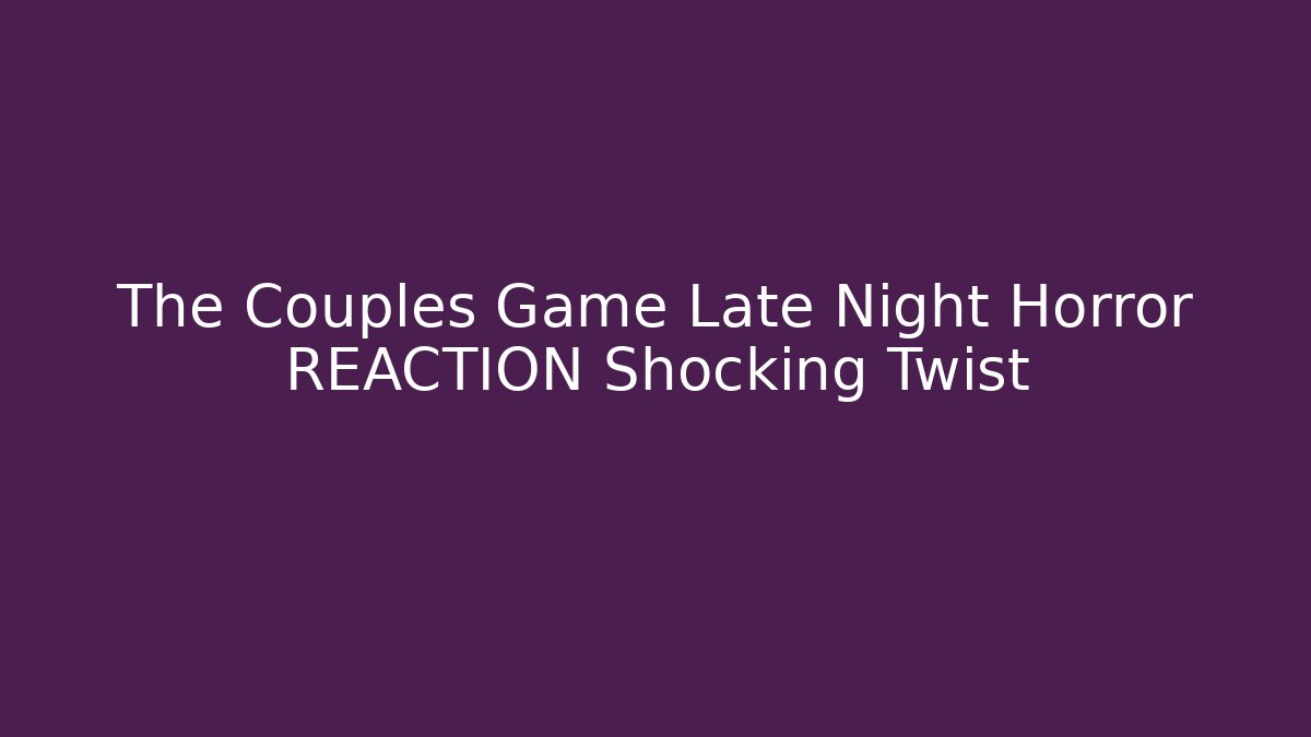 The Couples Game Late Night Horror REACTION Shocking Twist
