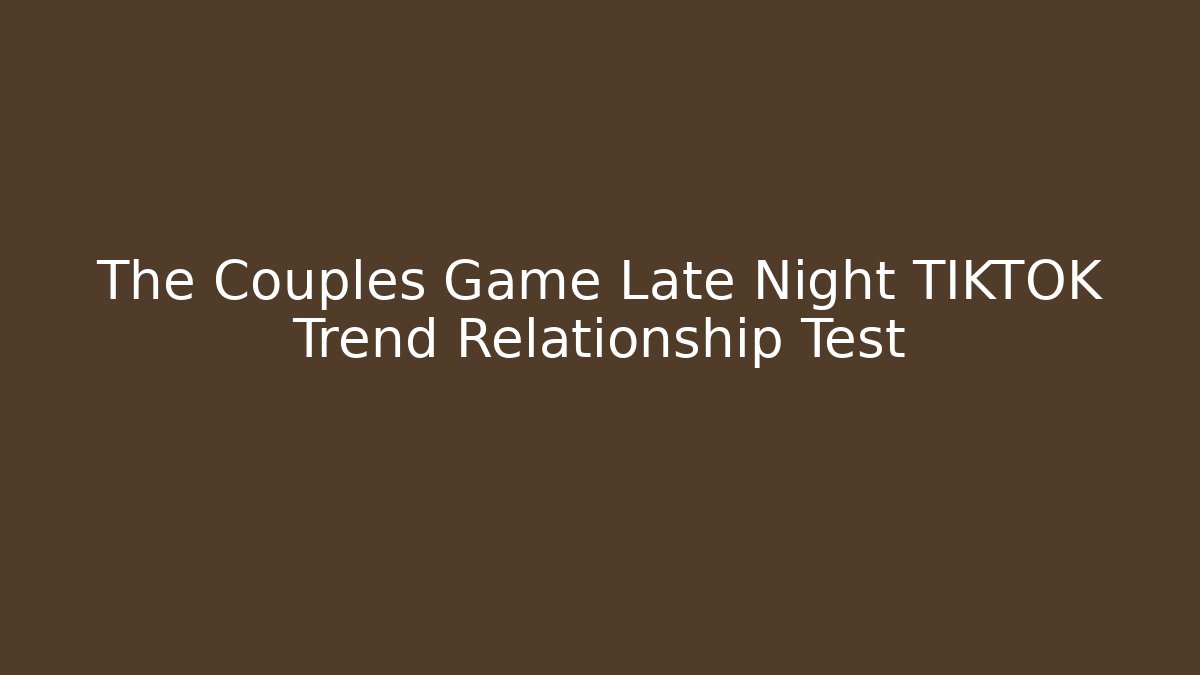 The Couples Game Late Night TIKTOK Trend Relationship Test