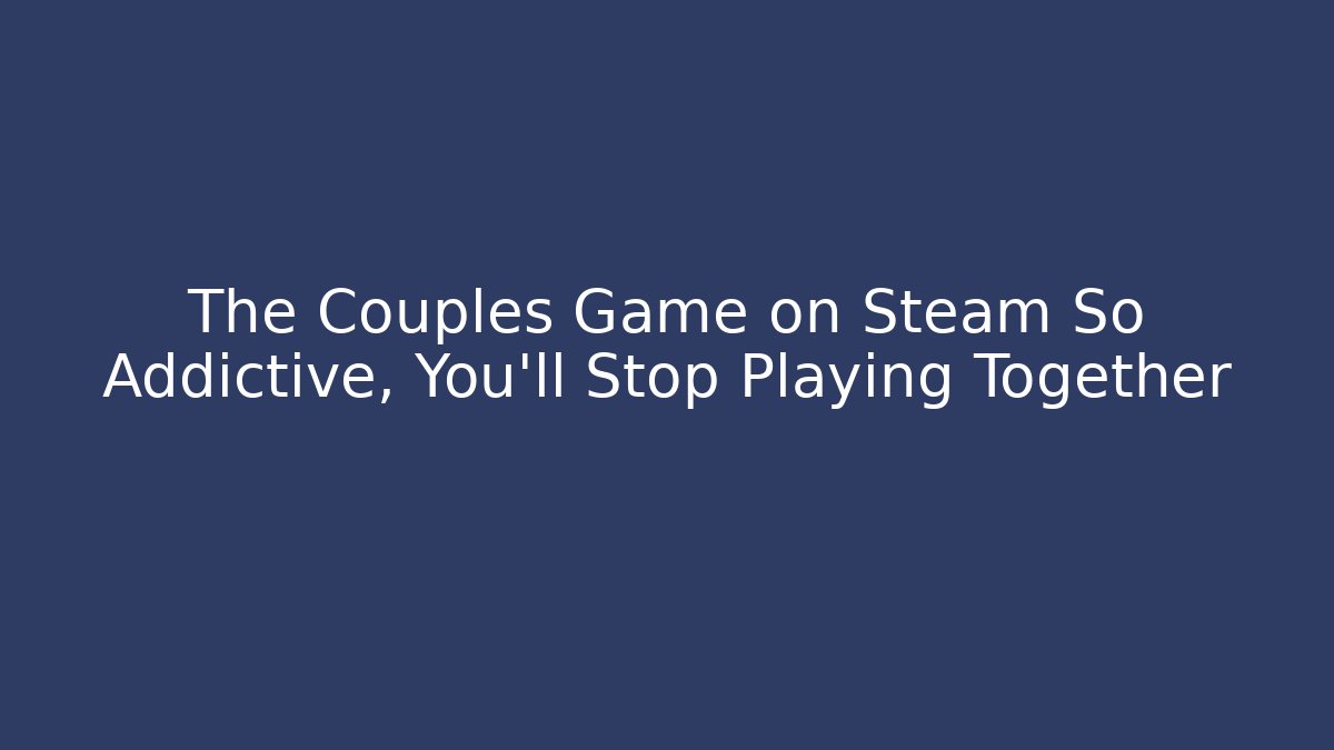The Couples Game on Steam So Addictive, You'll Stop Playing Together