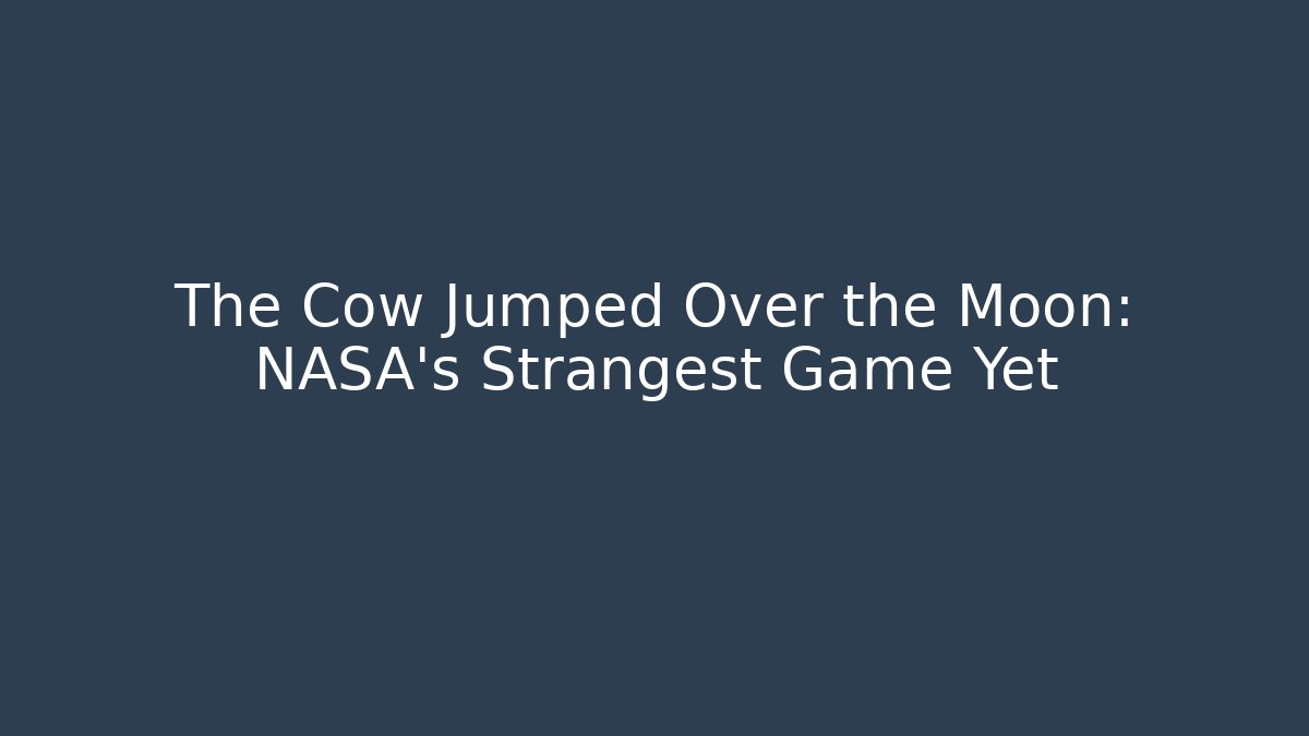 The Cow Jumped Over the Moon: NASA's Strangest Game Yet
