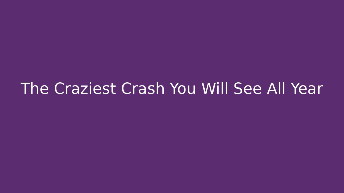 The Craziest Crash You Will See All Year