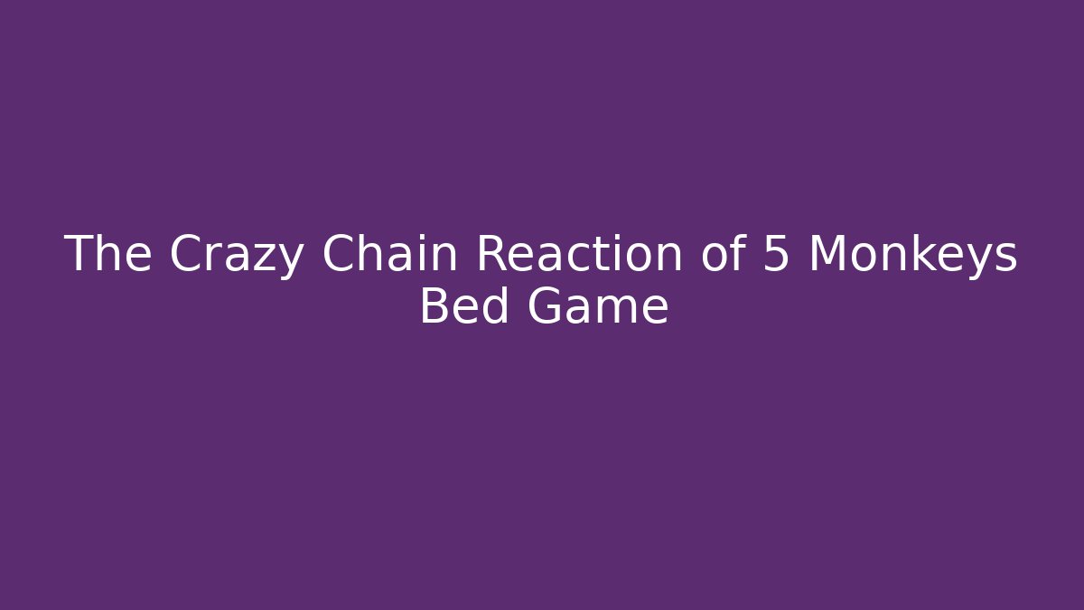 The Crazy Chain Reaction of 5 Monkeys Bed Game