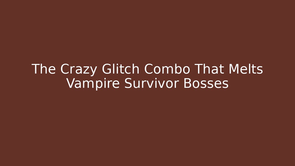 The Crazy Glitch Combo That Melts Vampire Survivor Bosses