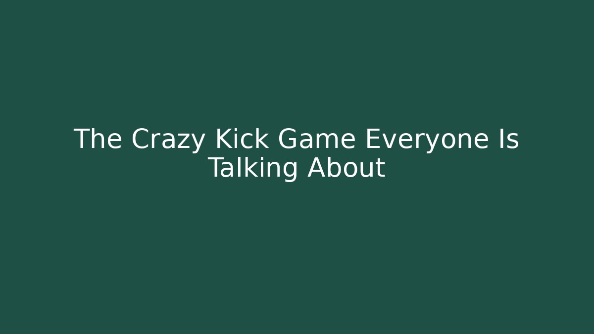 The Crazy Kick Game Everyone Is Talking About - Felix Cat Insurance