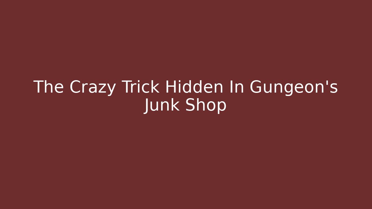 The Crazy Trick Hidden In Gungeon's Junk Shop