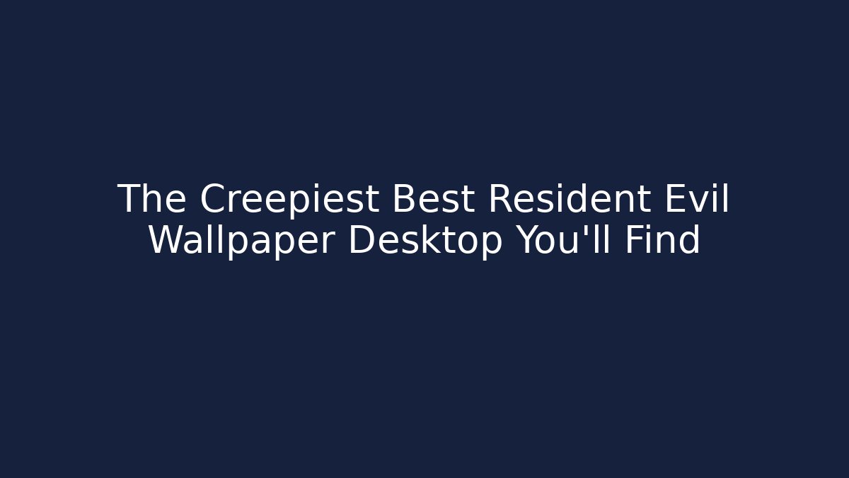 The Creepiest Best Resident Evil Wallpaper Desktop You'll Find