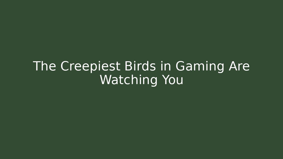 The Creepiest Birds in Gaming Are Watching You