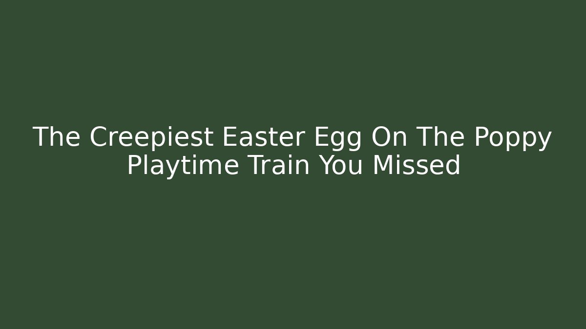 The Creepiest Easter Egg On The Poppy Playtime Train You Missed