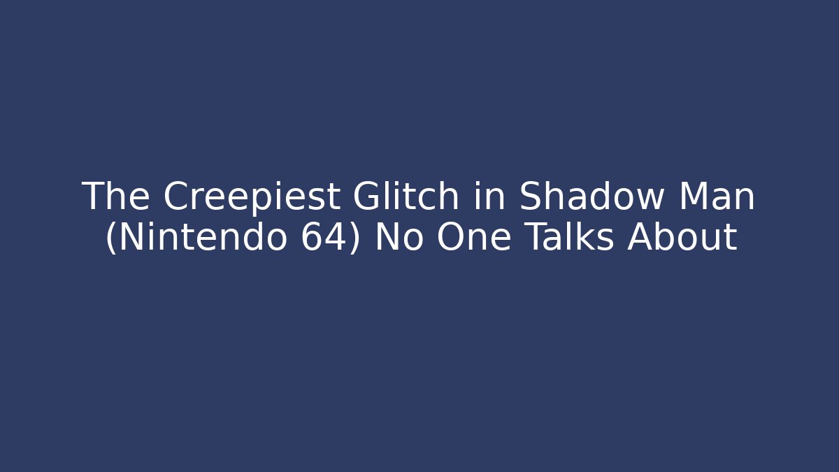 The Creepiest Glitch in Shadow Man (Nintendo 64) No One Talks About