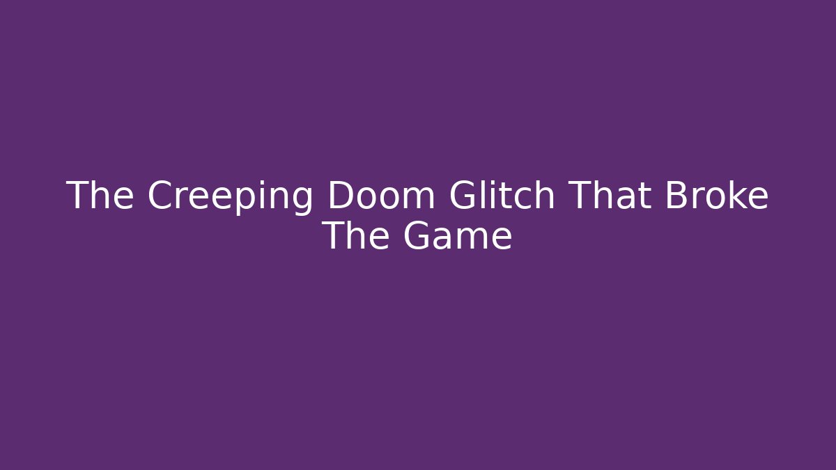 The Creeping Doom Glitch That Broke The Game