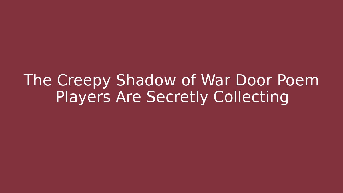 The Creepy Shadow of War Door Poem Players Are Secretly Collecting