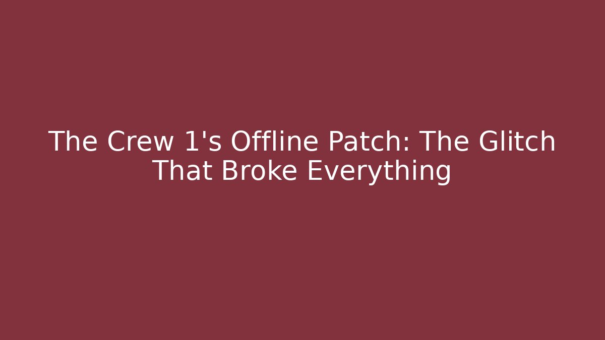 The Crew 1's Offline Patch: The Glitch That Broke Everything