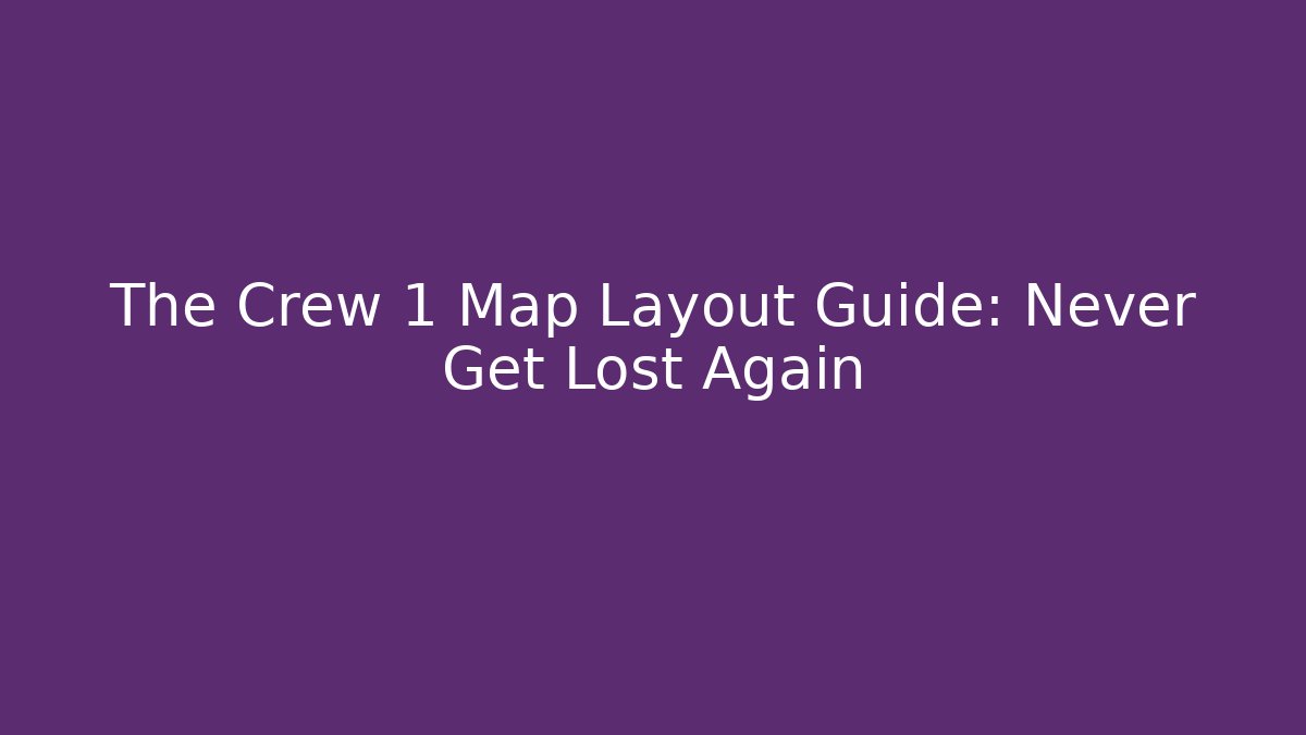 The Crew 1 Map Layout Guide: Never Get Lost Again