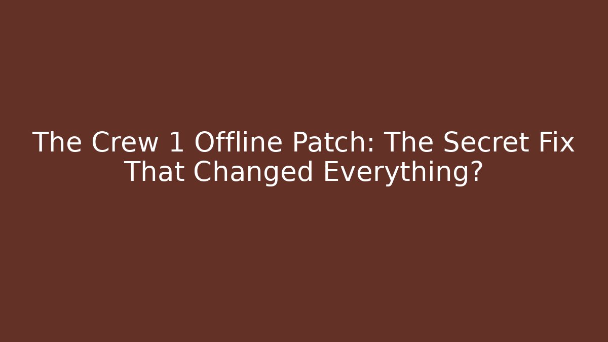 The Crew 1 Offline Patch: The Secret Fix That Changed Everything?