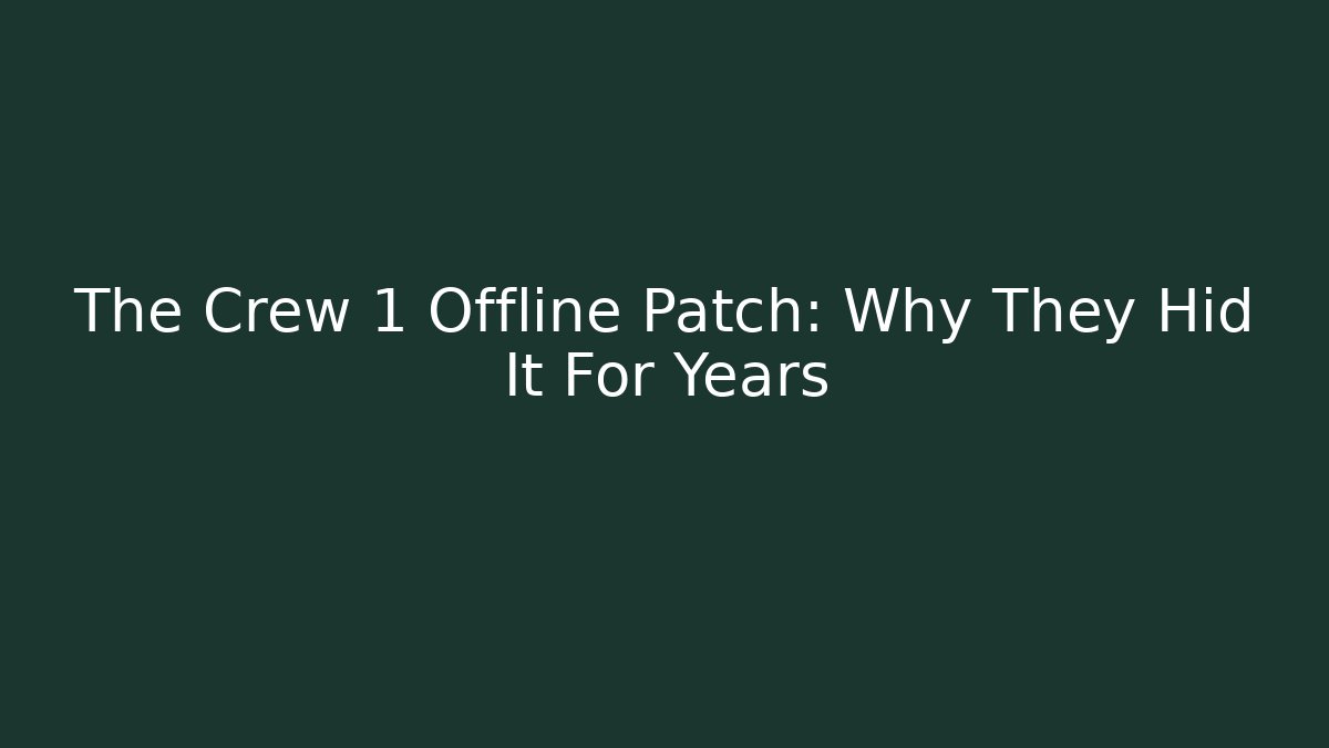 The Crew 1 Offline Patch: Why They Hid It For Years