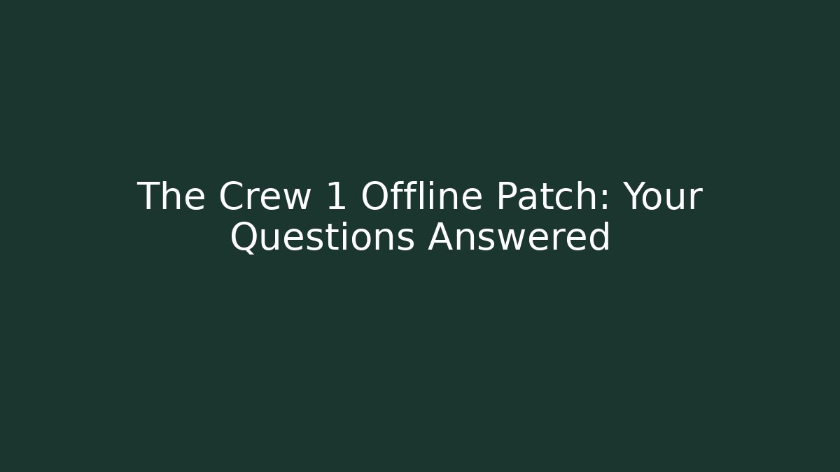 The Crew 1 Offline Patch: Your Questions Answered