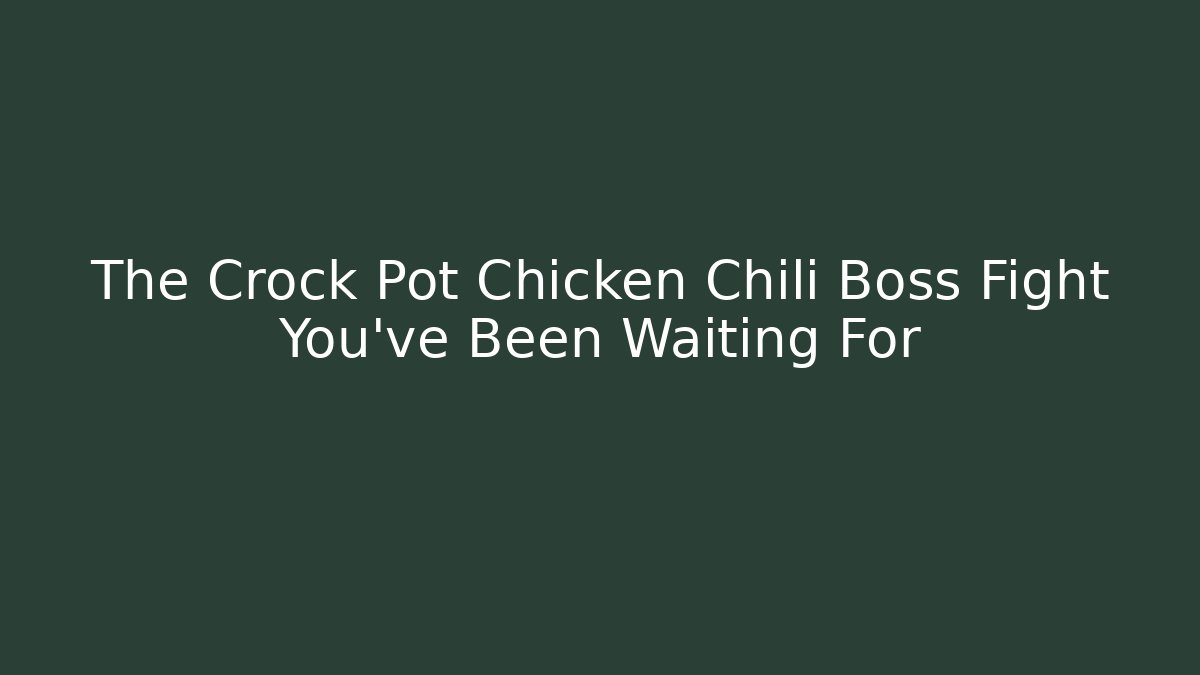 The Crock Pot Chicken Chili Boss Fight You’ve Been Waiting For