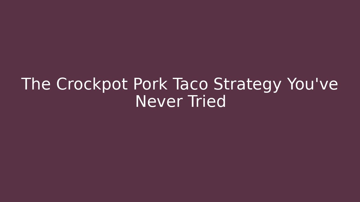 The Crockpot Pork Taco Strategy You’ve Never Tried