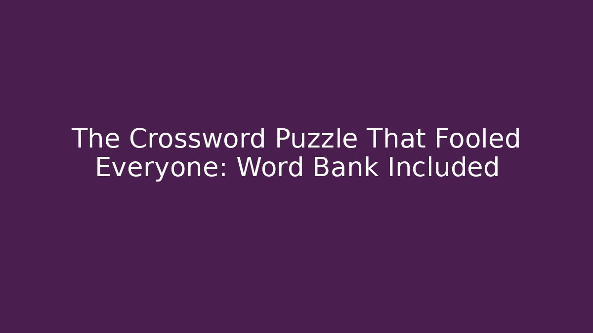 The Crossword Puzzle That Fooled Everyone: Word Bank Included
