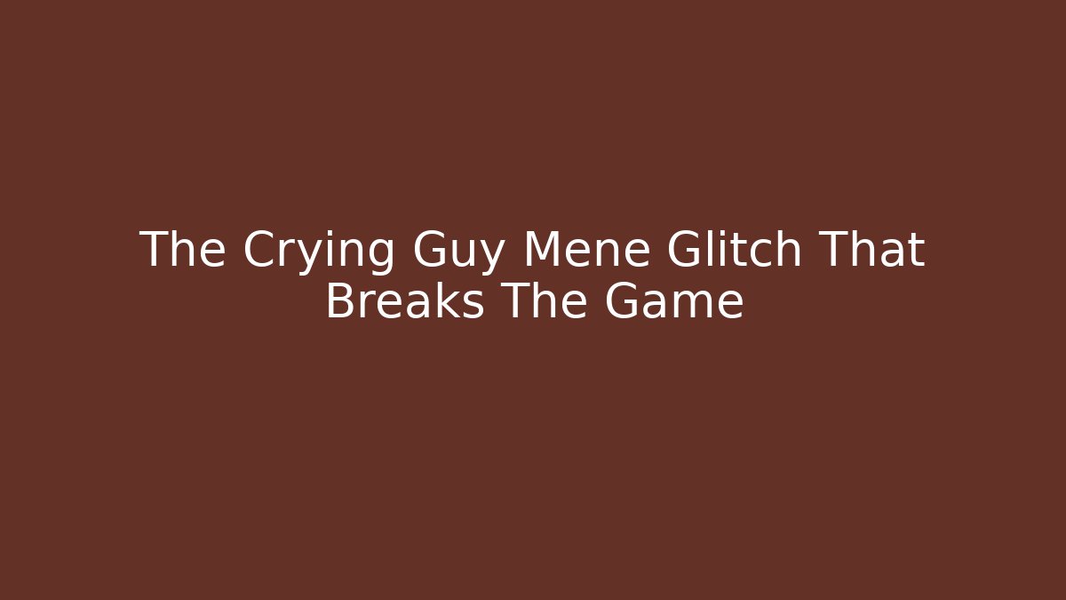 The Crying Guy Mene Glitch That Breaks The Game