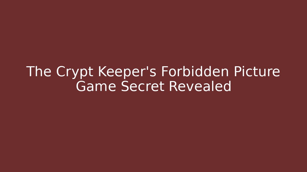 The Crypt Keeper's Forbidden Picture Game Secret Revealed