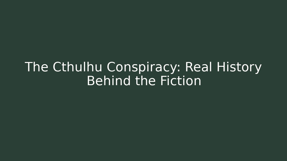 The Cthulhu Conspiracy: Real History Behind the Fiction