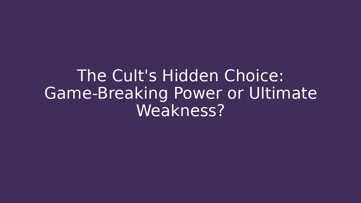 The Cult's Hidden Choice: Game-Breaking Power or Ultimate Weakness?