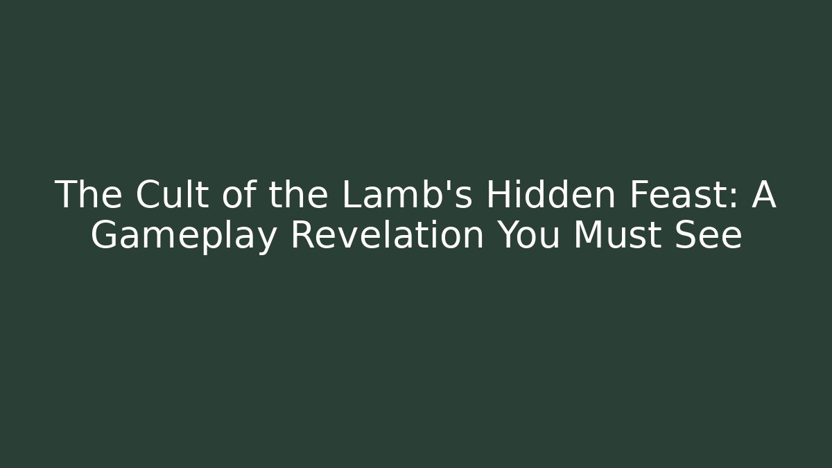 The Cult of the Lamb's Hidden Feast: A Gameplay Revelation You Must See