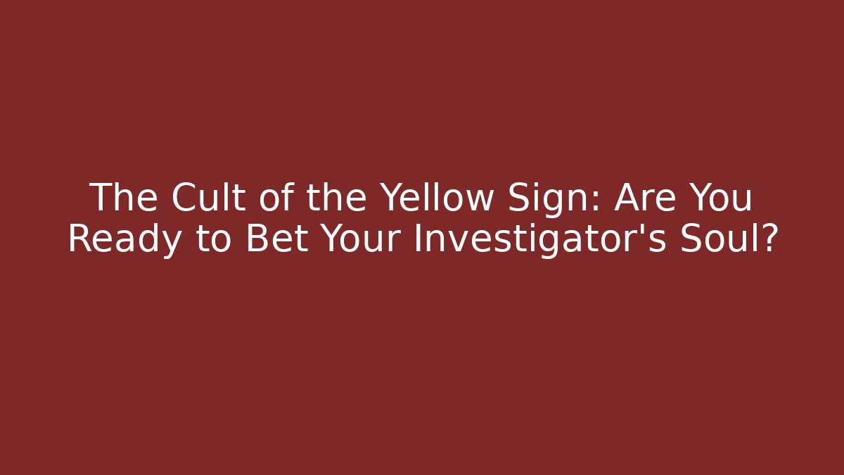 The Cult of the Yellow Sign: Are You Ready to Bet Your Investigator’s Soul?