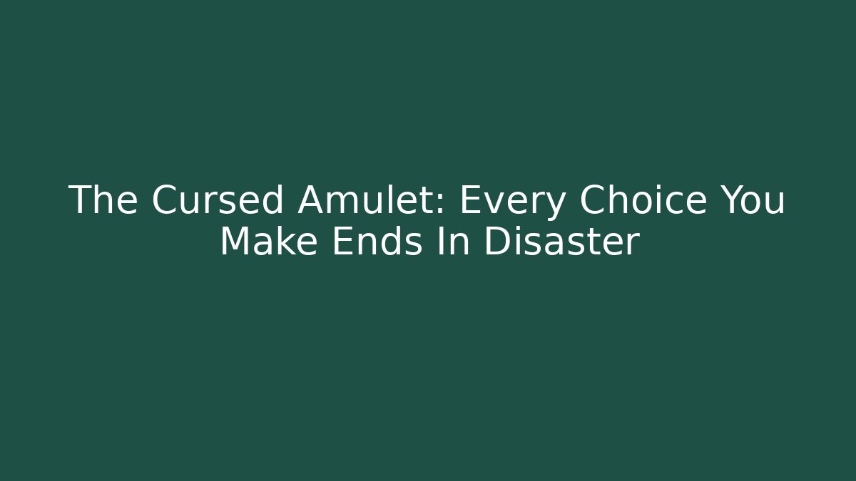 The Cursed Amulet: Every Choice You Make Ends In Disaster