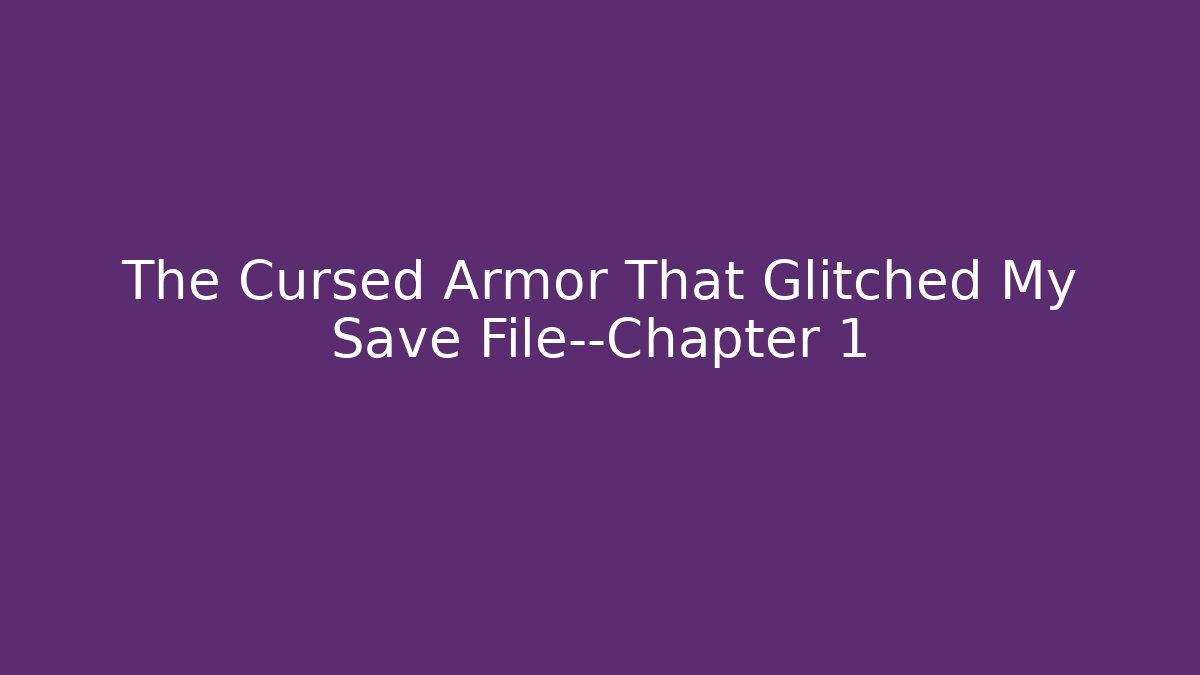 The Cursed Armor That Glitched My Save File—Chapter 1