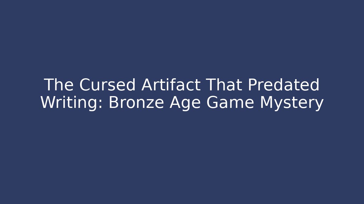 The Cursed Artifact That Predated Writing: Bronze Age Game Mystery