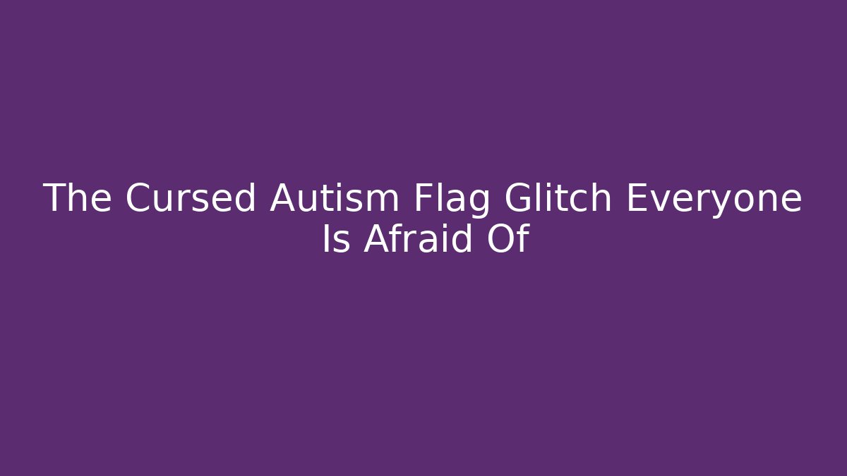 The Cursed Autism Flag Glitch Everyone Is Afraid Of - Felix Cat Insurance